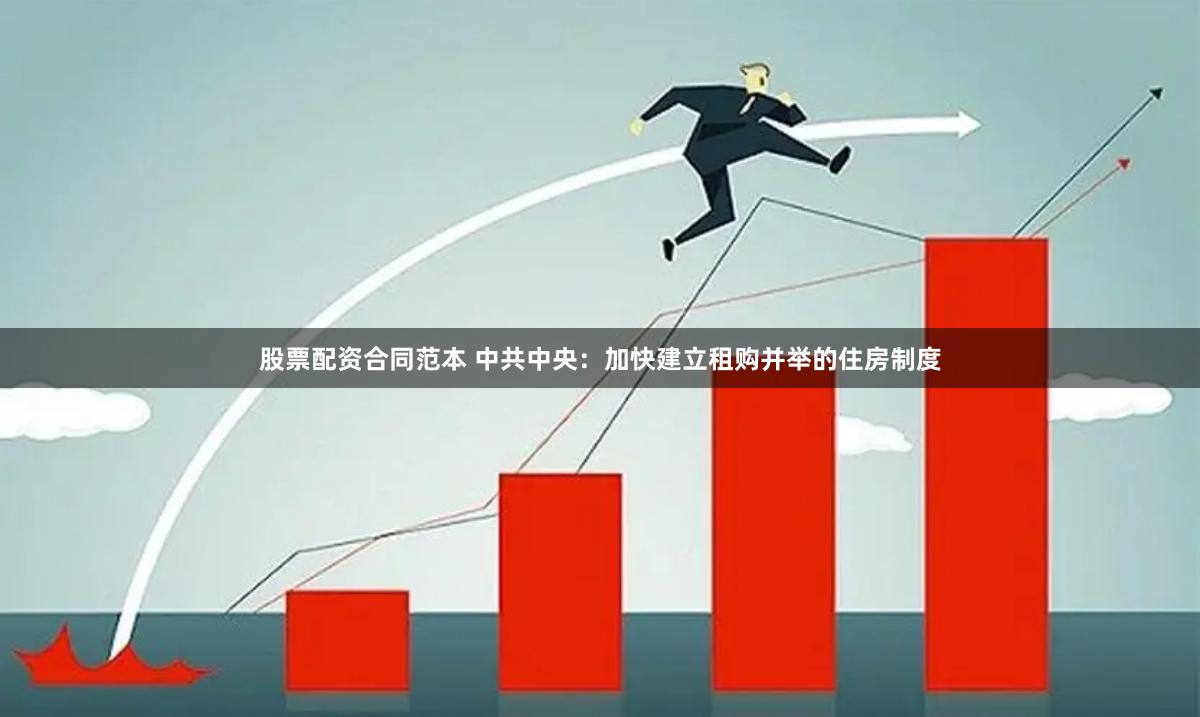 股票配资合同范本 中共中央：加快建立租购并举的住房制度