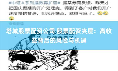 塔城股票配资公司 股票配资夹层：高收益背后的风险与机遇
