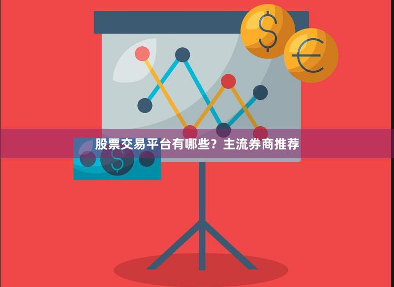 股票交易平台有哪些？主流券商推荐