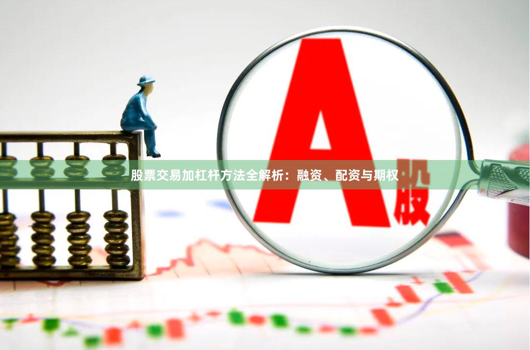 股票交易加杠杆方法全解析：融资、配资与期权