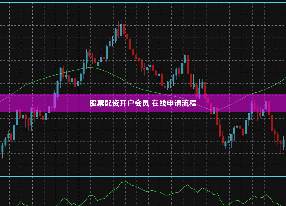 股票配资开户会员 在线申请流程