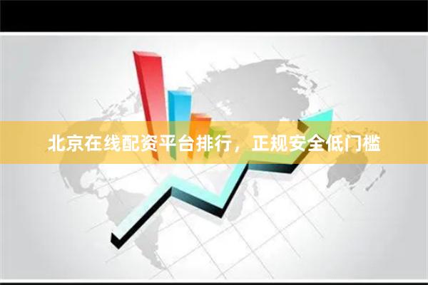北京在线配资平台排行，正规安全低门槛