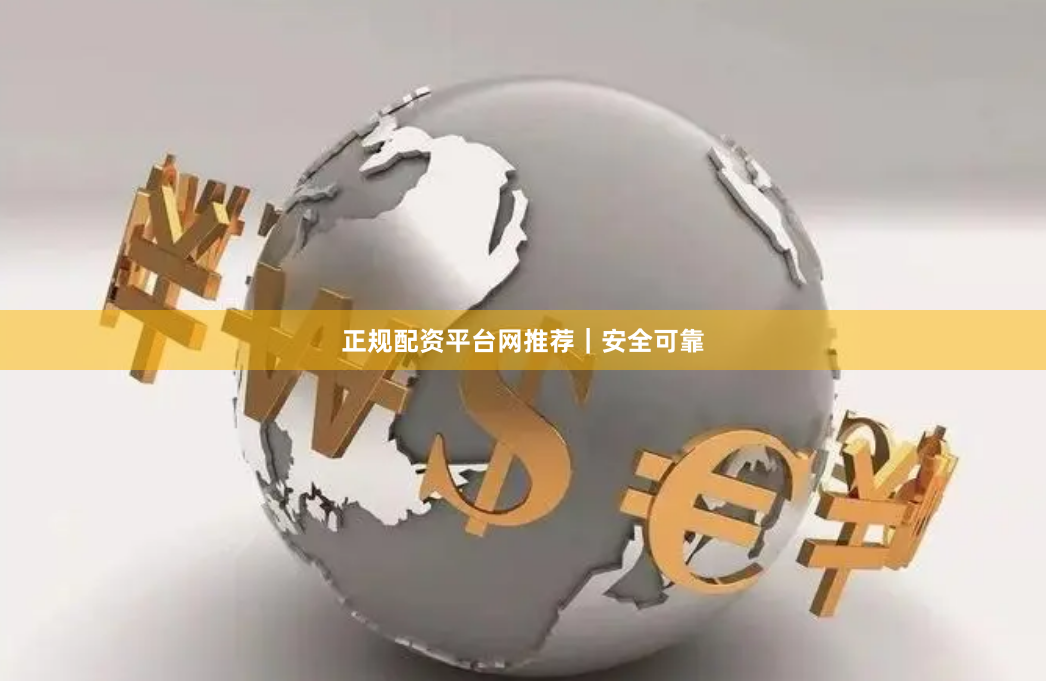 正规配资平台网推荐｜安全可靠