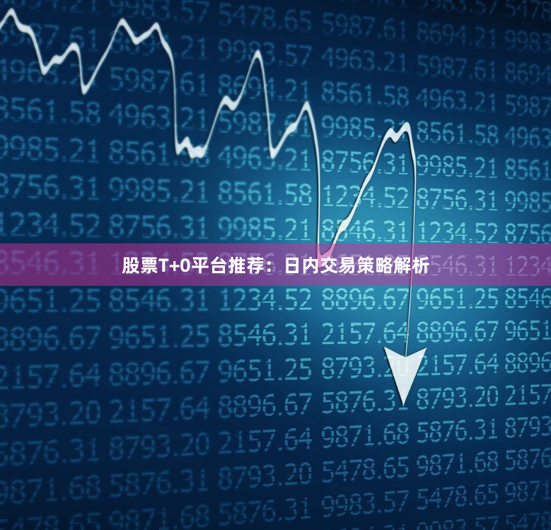股票T+0平台推荐：日内交易策略解析