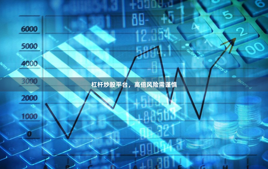 杠杆炒股平台，高倍风险需谨慎