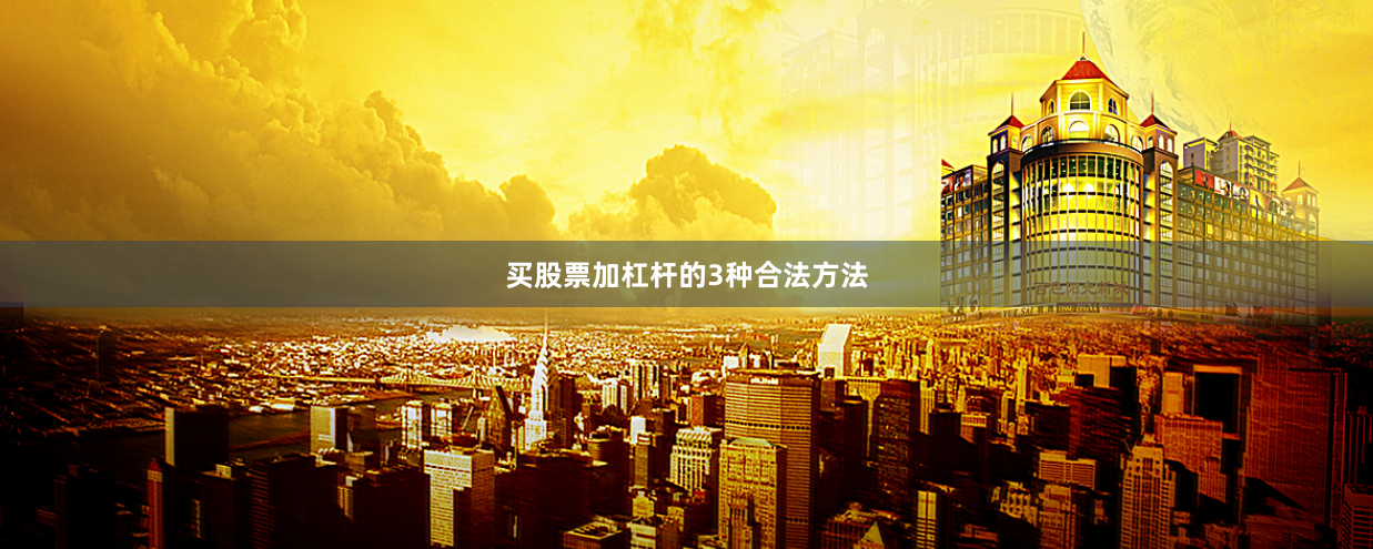 买股票加杠杆的3种合法方法