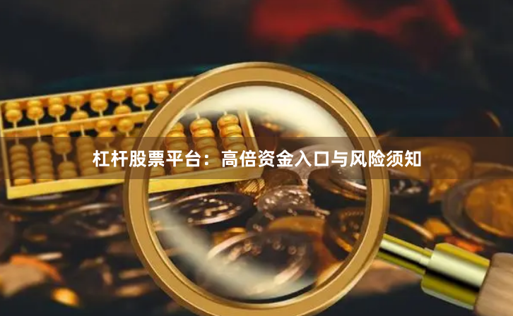 杠杆股票平台：高倍资金入口与风险须知
