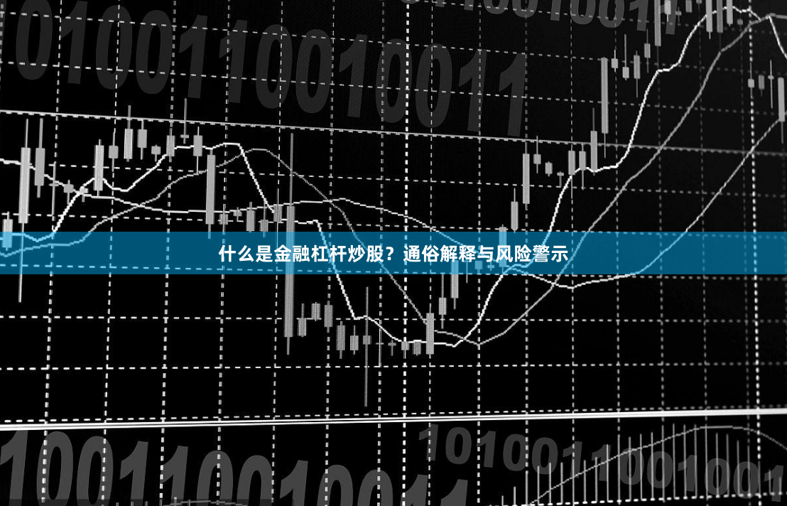 什么是金融杠杆炒股？通俗解释与风险警示